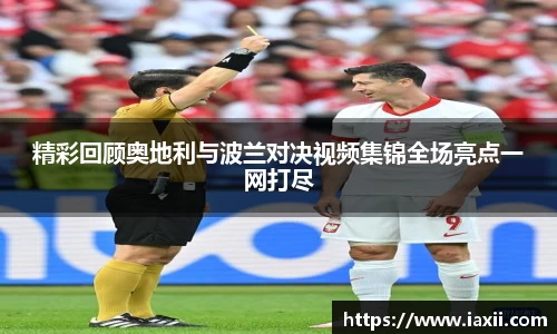 bwin必赢精彩回顾奥地利与波兰对决视频集锦全场亮点一网打尽